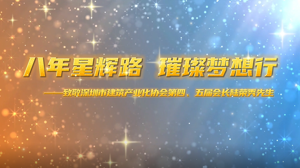 八年星輝路，璀璨夢(mèng)想行——致敬深圳市建筑產(chǎn)業(yè)化協(xié)會(huì)第四、五屆會(huì)長(zhǎng)陸榮秀先生